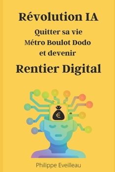 Paperback Révolution de l'IA: quitter sa vie métro boulot dodo et devenir rentier digital [French] Book