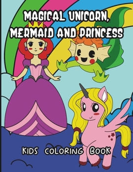 Magical Unicorn, Mermaid And Princess Kids Coloring Book: Cute Mythical Coloring Pages For Kids (Whimsical Wonders Coloring Books)