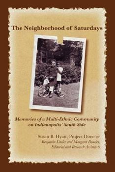 The Neighborhood of Saturdays: Memories of a Multi-Ethnic Community on Indianapolis' Southside