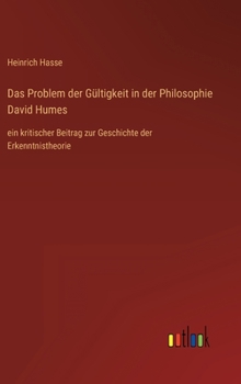 Das Problem der Gültigkeit in der Philosophie David Humes: ein kritischer Beitrag zur Geschichte der Erkenntnistheorie