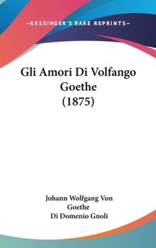 Hardcover Gli Amori Di Volfango Goethe (1875) Book