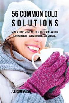 Paperback 56 Common Cold Dessert Solutions: Dessert Recipes That Will Help You Prevent And Cure the Common Cold without the Use of Pills or Medicine Book