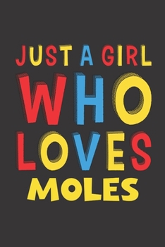 Just A Girl Who Loves Moles: A Nice Gift Idea For Moles Lovers Boy Girl Funny Birthday Gifts Journal Lined Notebook 6x9 120 Pages