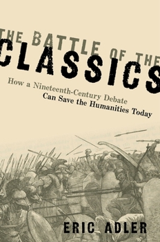Hardcover The Battle of the Classics: How a Nineteenth-Century Debate Can Save the Humanities Today Book