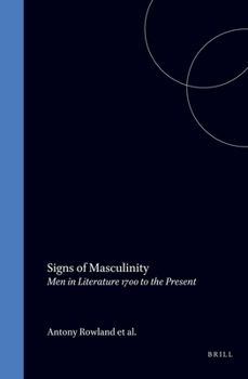 Signs of Masculinity: Men in Literature 1700 to the Present (Rodopi Perspectives on Modern Literature 20)