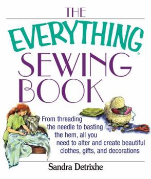 Paperback The Everything Sewing Book: From Threading the Needle to Basting the Hem, All You Need to Alter and Create Beautiful Clothes, Gifts, and Decoratio Book