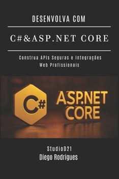 DESENVOLVA COM C# & ASP.NET CORE: Construa APIs Seguras e Integrações Web Profissionais (C# EXTREME BRASIL) (Portuguese Edition)