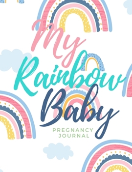 My Rainbow Baby - Pregnancy Journal: All-In-One Memory Book for Pregnant Women - 40 Weeks - Includes Birth Plan & Newborn Shopping List - Keep Track ... Write Letters to Your Baby  (8.5 x 11 inches)