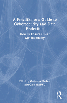 Hardcover A Practitioner's Guide to Cybersecurity and Data Protection: How to Ensure Client Confidentiality Book