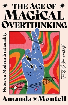 Hardcover The Age of Magical Overthinking: Notes on Modern Irrationality Book