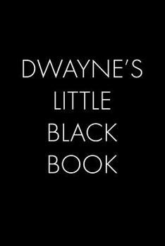 Dwayne's Little Black Book: The Perfect Dating Companion for a Handsome Man Named Dwayne. A secret place for names, phone numbers, and addresses.