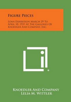 Paperback Figure Pieces: Loan Exhibition March 29 to April 10, 1937 at the Galleries of Knoedler and Company, Inc. Book