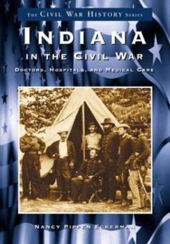 Indiana in the Civil War:: Doctors, Hospitals and Medicine - Book  of the Civil War History