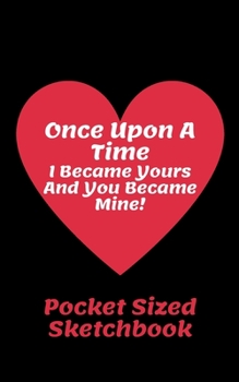 Paperback Once Upon A Time I Became Yours And You Became Mine - Anniversary Valentines Day Pocket Sized Sketchbook 5 x 8: 120 Blank Framed Pages - Ideal gift fo Book