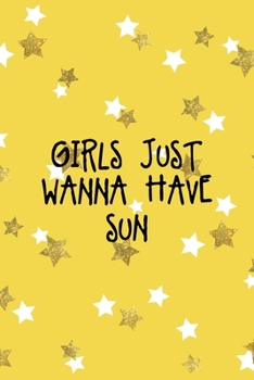 Girls Just Wanna Have Sun: All Purpose 6x9 Blank Lined Notebook Journal Way Better Than A Card Trendy Unique Gift Yelow And Golden Stars Sun