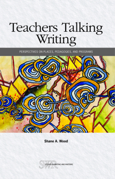 Paperback Teachers Talking Writing: Perspectives on Places, Pedagogies, and Programs Book
