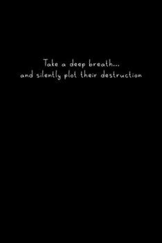 Take a deep breath... and silently plot their destruction: Notebook Journal | Ruled Lined | 120 pages | 6x9 inches | funny dark humour
