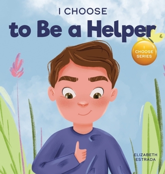 Hardcover I Choose to Be a Helper: A Colorful, Picture Book About Being Thoughtful and Helpful Book