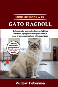 Paperback Cómo entrenar a tu gato Ragdoll: Guía esencial sobre obediencia, hábitos de arena y juegos de enriquecimiento para criar un compañero felino cariñoso [Spanish] Book