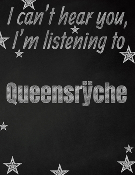 I can't hear you, I'm listening to Queensrÿche creative writing lined notebook: Promoting band fandom and music creativity through writing…one day at a time