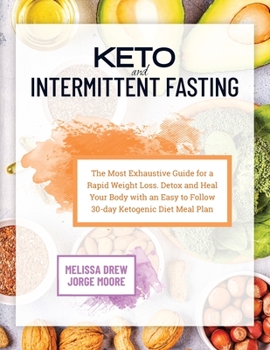 Paperback Keto and Intermittent Fasting: The Most Exhaustive Guide for a Rapid Weight Loss. Detox and Heal Your Body With an Easy to Follow 30-day Ketogenic Di Book