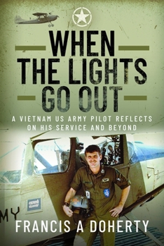 When the Lights Go Out: A Vietnam US Army Pilot Reflects on his Service and Beyond