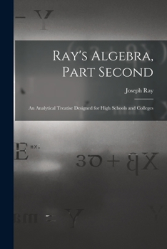 Paperback Ray's Algebra, Part Second: an Analytical Treatise Designed for High Schools and Colleges Book