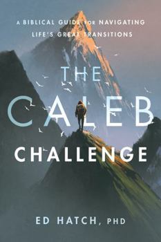 Paperback The Caleb Challenge: A Biblical Guide for Navigating Life's Great Transitions Book
