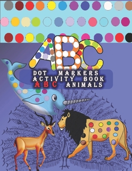 Paperback Dot Markers Activity Book ABC Animals: Learn the Alphabet by Coloring Beautiful Animals, Easy Guided BIG DOTS - Do a dot page a day Book