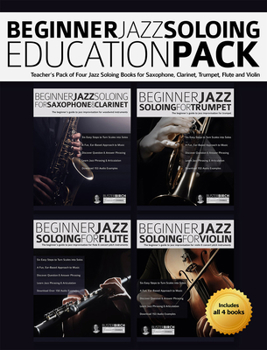 Paperback Beginner Jazz Soloing Education Pack: Teacher's Pack of Four Jazz Soloing Books for Saxophone, Clarinet, Trumpet, Flute and Violin Book