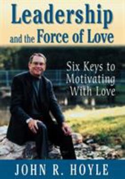 Paperback Leadership and the Force of Love: Six Keys to Motivating with Love Book