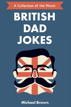 Paperback British Dad Jokes: UK themed Dad Jokes: Around 700 of the Best and Worst Jokes Around Book