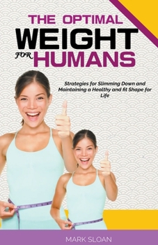 Paperback The Optimal Weight for Humans: Strategies for Slimming Down and Maintaining a Healthy and fit Shape for Life Book