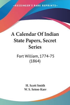 Paperback A Calendar Of Indian State Papers, Secret Series: Fort William, 1774-75 (1864) Book