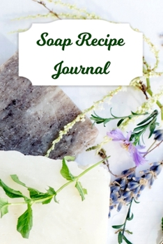 Soap Recipe Journal: Blank Soap Ingredient Recording Notebook for Soapmaker's Personal Handmade 120 Pages 6" x 9" DIY Gift Journal (Soap Recipe Book)