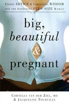 Paperback Big, Beautiful, and Pregnant: Expert Advice and Comforting Wisdom for the Expecting Plus-Size Woman Book
