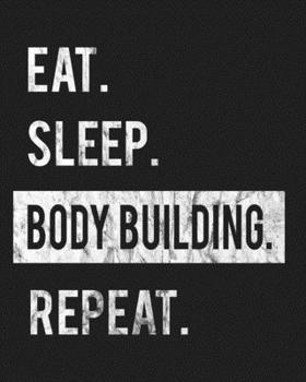 Eat Sleep Body Building Repeat: Enthusiasts Gratitude Journal Planner 386 Pages Notebook Black Print 193 Days 8"x10" Thick Book