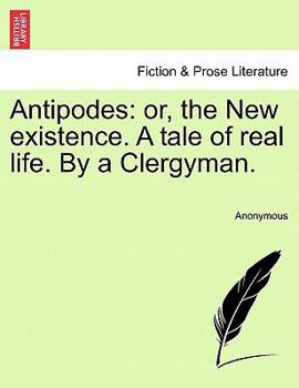 Paperback Antipodes: or, the New existence. A tale of real life. By a Clergyman. Book