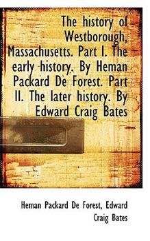 The History of Westborough, Massachusetts Part I the Early History by Heman Packard de Forest P
