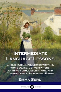 Paperback Intermediate Language Lessons: English Grammar, Letter Writing, Word Usage, Conversations, Rhyming Form, Descriptions, and Composition of Stories and Book