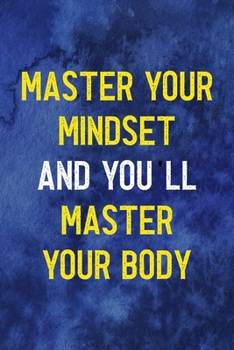 Master Your Mindset And You'll Master Your Body: Notebook Journal Composition Blank Lined Diary Notepad 120 Pages Paperback Blue Texture Male Body Positive