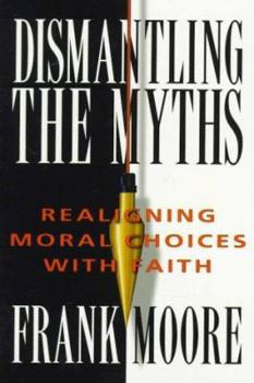 Paperback Dismantling the Myths: Realigning Moral Choices with Faith Book