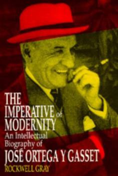 Hardcover The Imperative of Modernity: An Intellectual Biography of José Ortega Y Gasset Book