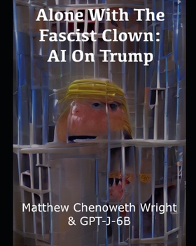 Paperback Alone With The Fascist Clown: AI On Trump: An Examination of a Cultish Sociopath by GPT-J-6B Book