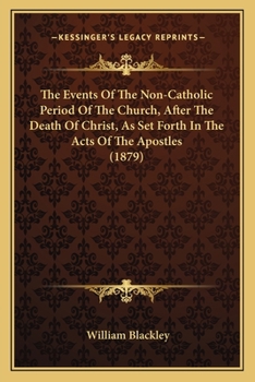 Paperback The Events Of The Non-Catholic Period Of The Church, After The Death Of Christ, As Set Forth In The Acts Of The Apostles (1879) Book