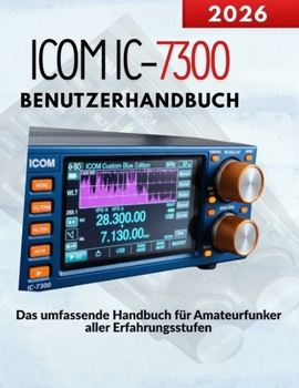 ICOM IC-7300 Benutzerhandbuch: Das umfassende Handbuch für Amateurfunker aller Erfahrungsstufen (German Edition)