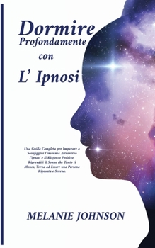 Paperback Dormire profondamente con l'Ipnosi: : una guida completa per imparare a sconfiggere l'insonnia attraverso l'ipnosi e il rinforzo positivo; riprenditi [Italian] Book