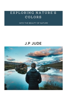 EXPLORING NATURE’S COLORS: INTO THE BEAUTY OF NATURE
