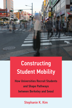 Paperback Constructing Student Mobility: How Universities Recruit Students and Shape Pathways Between Berkeley and Seoul Book