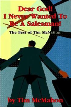 Dear God! I Never Wanted to Be a Salesman: The Best of Tim McMahon